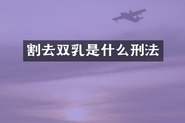 割去双乳是什么刑法