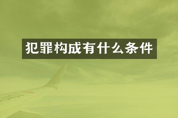 犯罪构成有什么条件