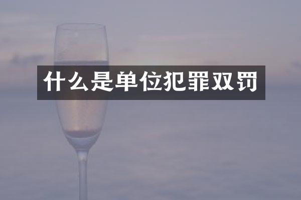 什么是单位犯罪双罚
