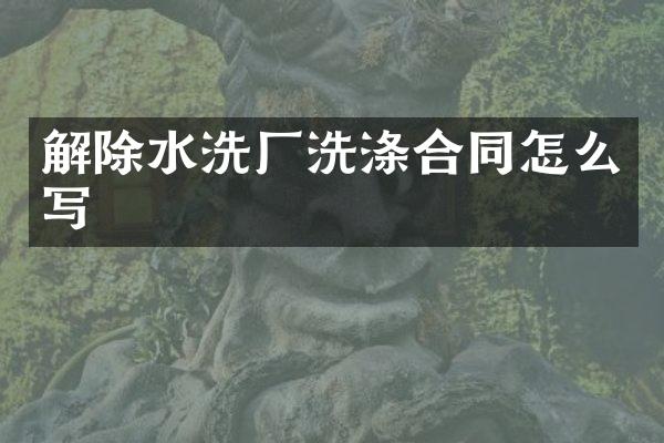 解除水洗厂洗涤合同怎么写