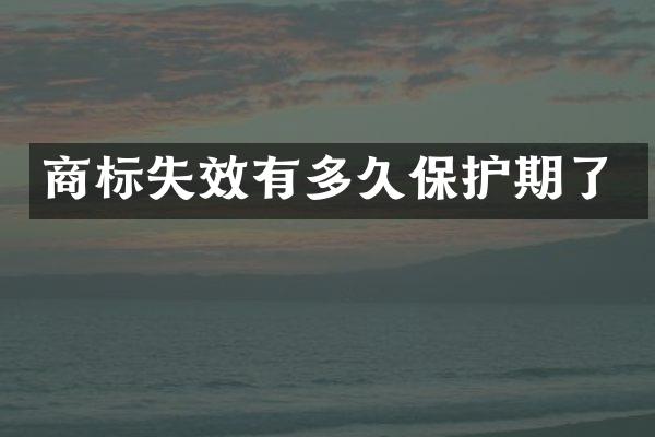商标失效有多久保护期了
