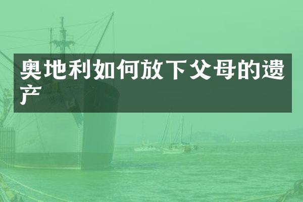 奥地利如何放下父母的遗产