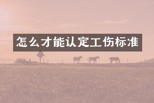 怎么才能认定工伤标准