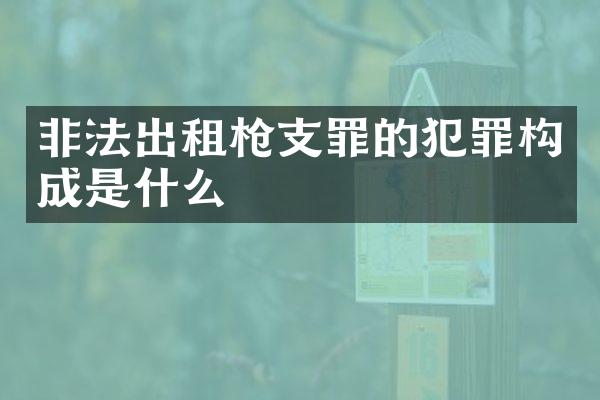 非法出租罪的犯罪构成是什么
