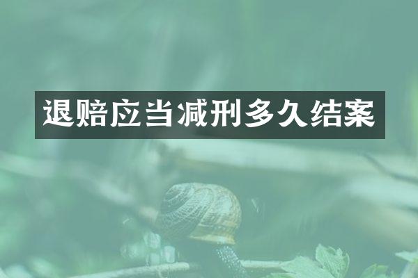 退赔应当减刑多久结案