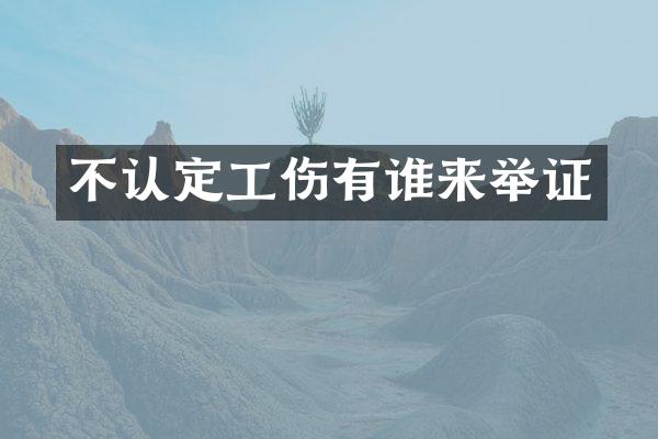 不认定工伤有谁来举证