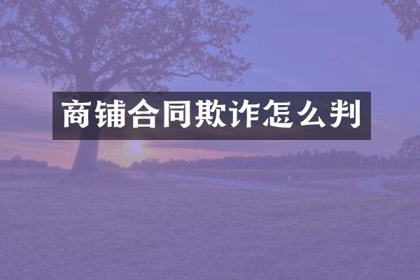 商铺合同欺诈怎么判