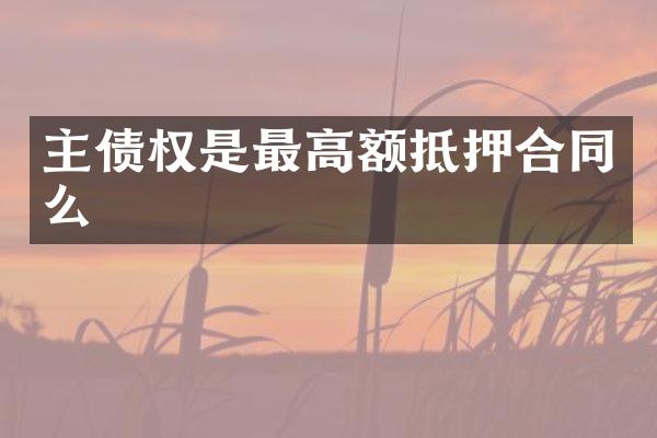 主债权是最高额抵押合同么