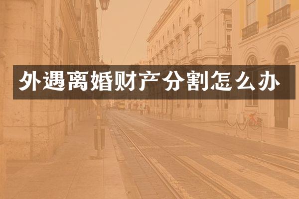 离婚财产分割怎么办