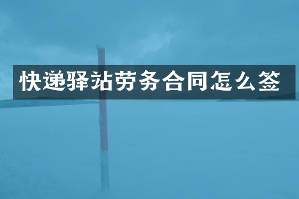 快递驿站劳务合同怎么签