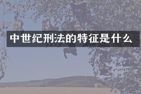 中世纪刑法的特征是什么