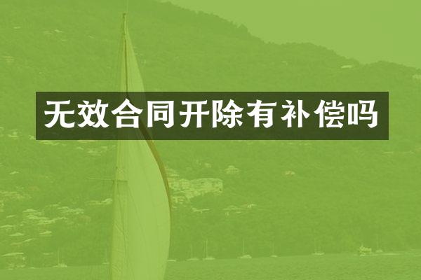 无效合同开除有补偿吗