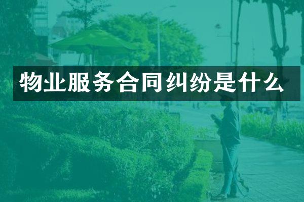 物业服务合同纠纷是什么