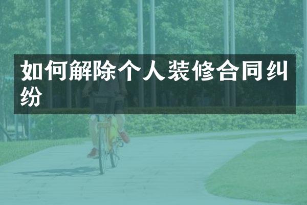 如何解除个人装修合同纠纷