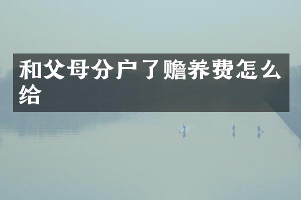和父母分户了赡养费怎么给
