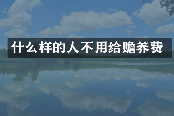 什么样的人不用给赡养费