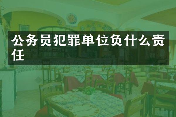 公务员犯罪单位负什么责任