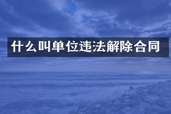什么叫单位违法解除合同