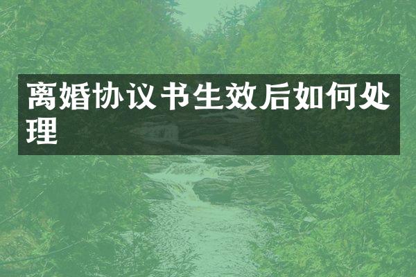 离婚协议书生效后如何处理