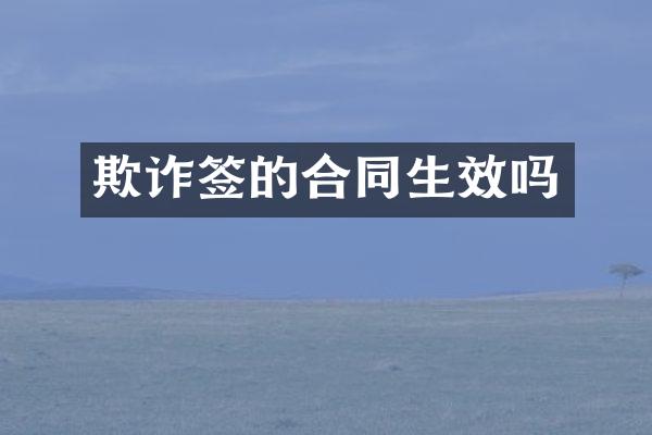 欺诈签的合同生效吗