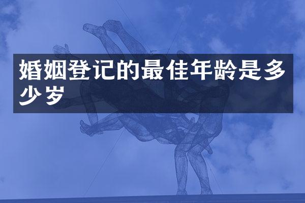 婚姻登记的最佳年龄是