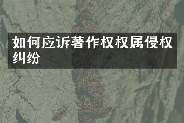 如何应诉著作权权属侵权纠纷