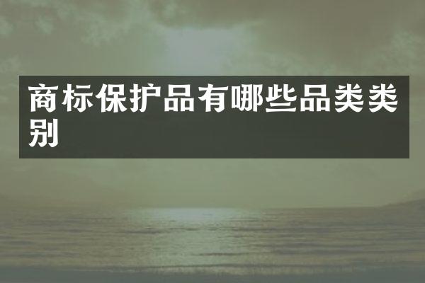 商标保护品有哪些品类类别