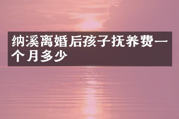 纳溪离婚后孩子抚养费一个月多少