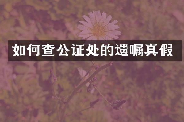 如何查公证处的遗嘱真假