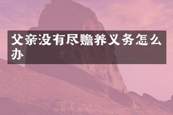 父亲没有尽赡养义务怎么办