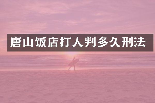 唐山饭店打人判多久刑法