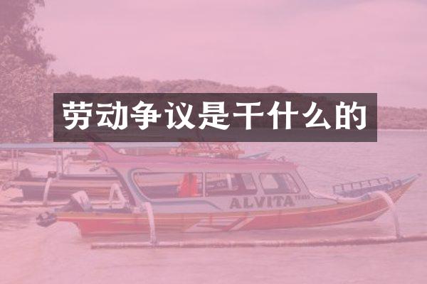 劳动争议是干什么的
