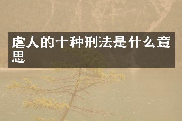 虐人的十种刑法是什么意思