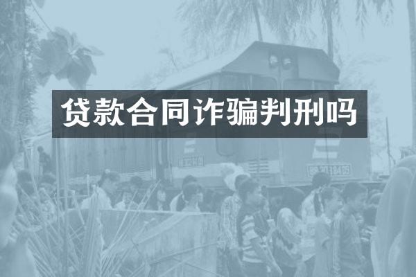 贷款合同诈骗判刑吗