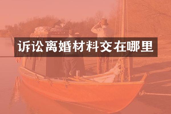 诉讼离婚材料交在哪里