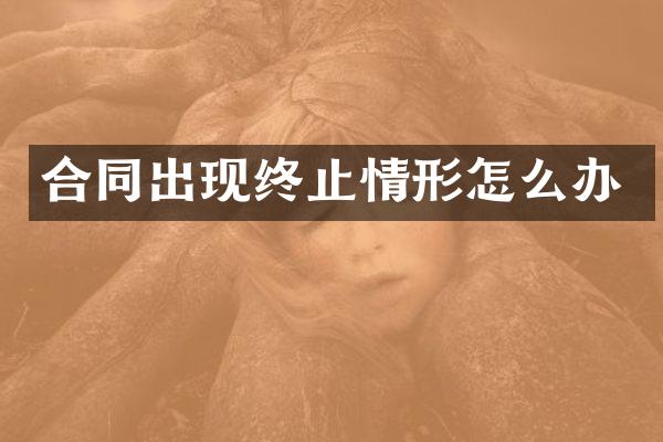 合同出现终止情形怎么办
