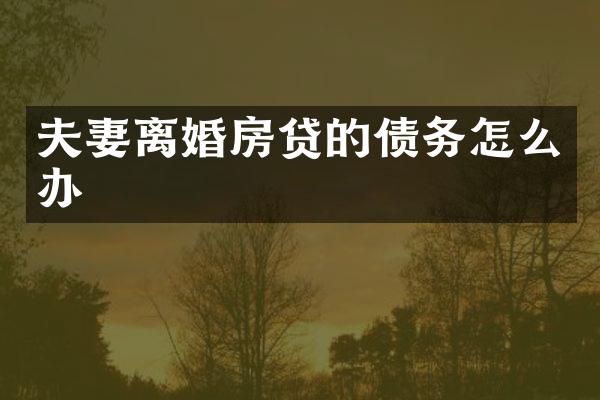 夫妻离婚房贷的债务怎么办