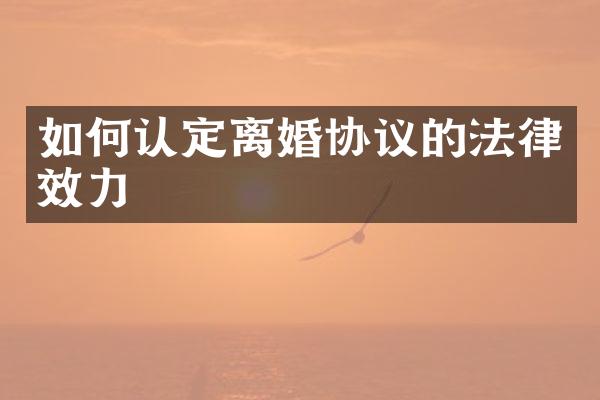 如何认定离婚协议的法律效力