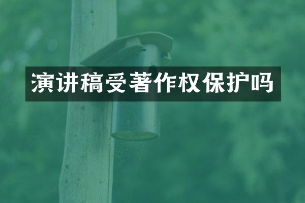 演讲稿受著作权保护吗