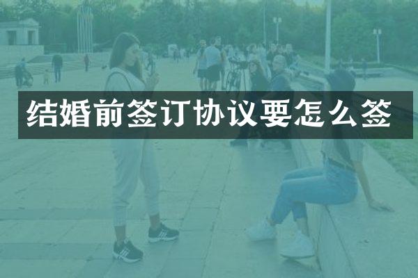 结婚前签订协议要怎么签
