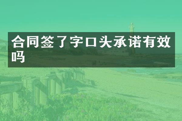 合同签了字口头承诺有效吗