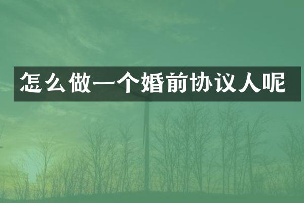 怎么做一个婚前协议人呢