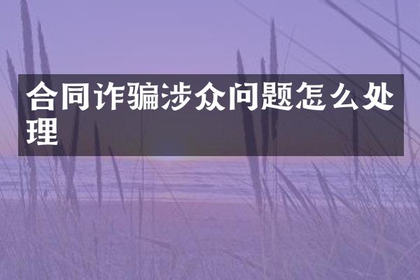 合同诈骗涉众问题怎么处理