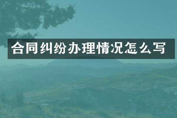 合同纠纷办理情况怎么写