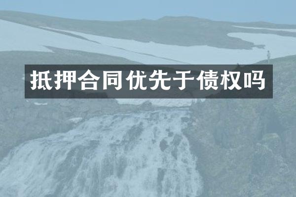 抵押合同优先于债权吗
