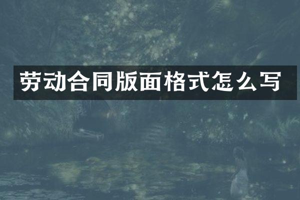 劳动合同版面格式怎么写