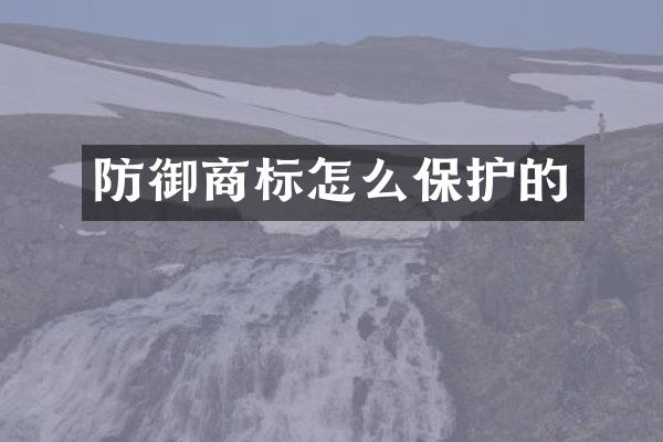 防御商标怎么保护的