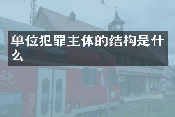 单位犯罪主体的结构是什么