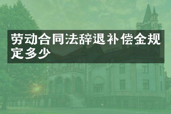 劳动合同法辞退补偿金规定多少