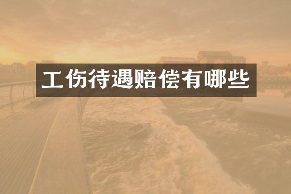 工伤待遇赔偿有哪些
